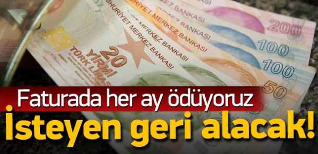 FATURADA HER AY ÖDÜYORUZ İSTEYEN GERİ ALABİLECEK