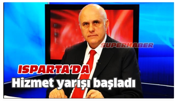 ISPARTA İÇİN HİZMET YARIŞI BAŞLADI