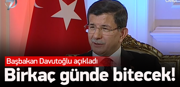 Davutoğlu: Birkaç günde bitecek