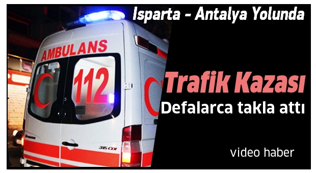 ISPARTA TRAFİK KAZASI HABERİ