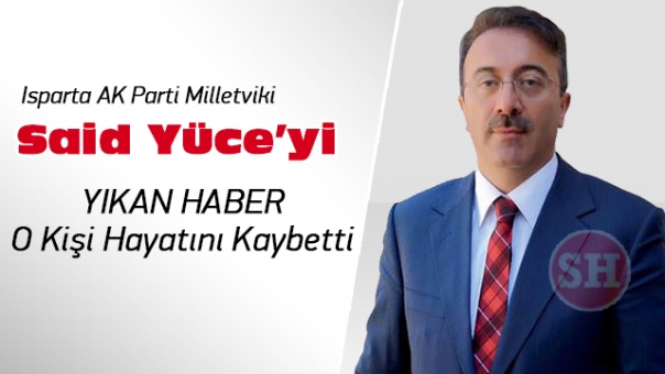 Isparta Milletvekili Said Yüce'nin Acı Günü