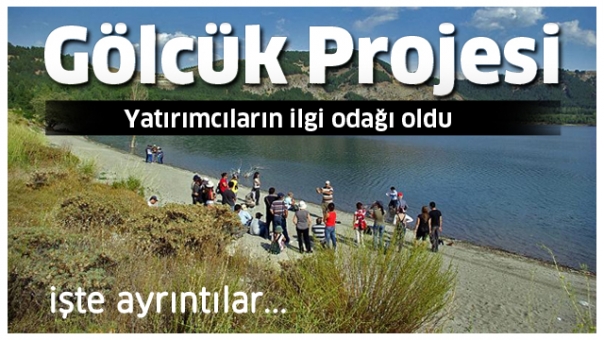 Gölcük Projesi Turizm Yatırımcılarının  İlgisini Çekiyor