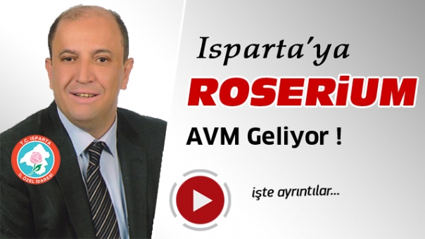 Isparta'ya Roserium AVM Geliyor !