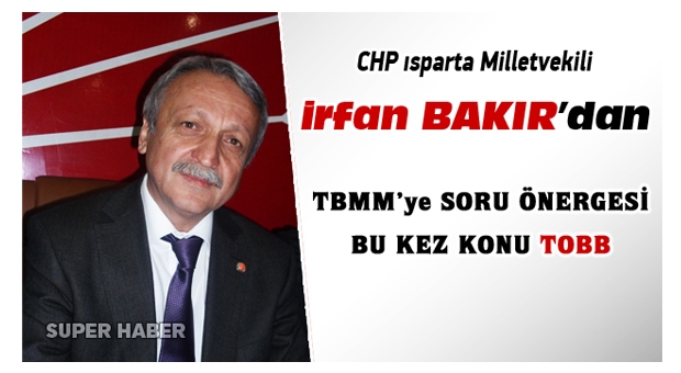 Milletvekili İrfan Bakır'dan TBMM'ye Isparta İçin Önem Taşıyan Önerge