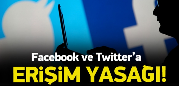 Twitter ve Facebook’a erişim yasağı