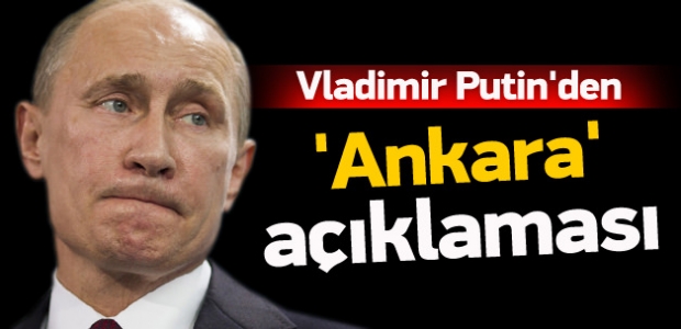 Vladimir Putin'den Ankara açıklaması