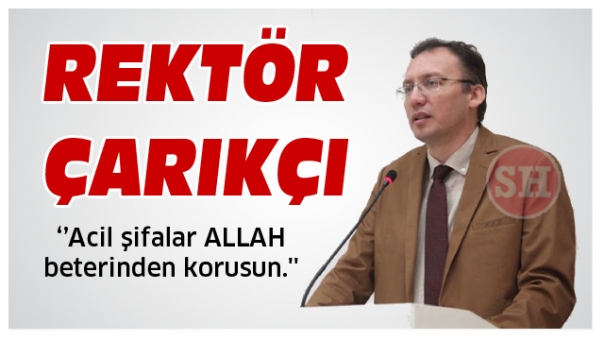 REKTÖR ÇARIKÇI'DAN GEÇMİŞ OLSUN MESAJI