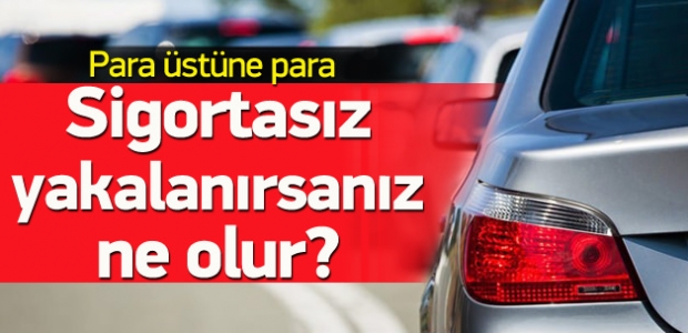 Trafik sigortası olmadan yakalanırsanız ne olur?