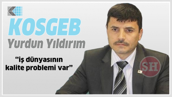 Isparta KOSGEB Müdürü Yurdun Yıldırım ''İş dünyasının kalite problemi var''  