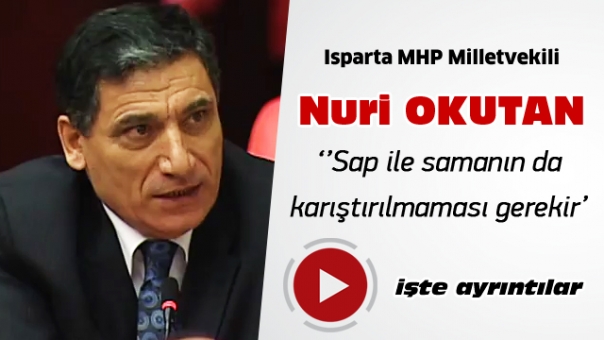 Isparta MHP Milletvekili Okutan ''Sap ile samanın da karıştırılmaması gerekir''