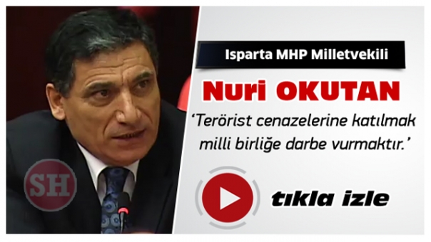 Miilevekili Okutan: Terörist cenazelerine katılmak milli birliğe darbe vurmaktır