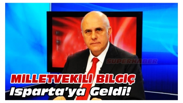 Milletvekili Bilgiç Isparta'ya Geldi