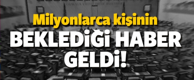 Milyonların beklediği haber Meclis'ten geçti!