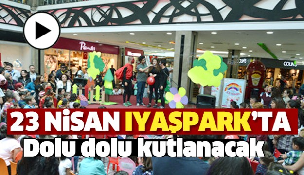 23 Nisan Iyaşpark’ta Dolu Dolu Kutlanacak