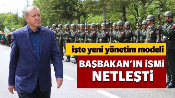 İşte Yeni Yönetim Modeli,Başbakan'ın İsmi Netleşti