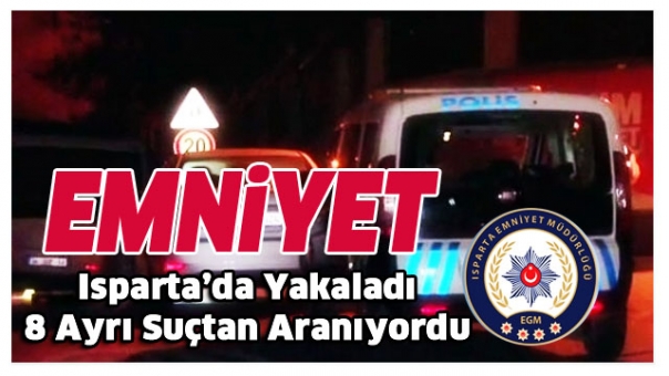 Isparta Emniyeti Yakaladı Hakkında 8 Ayrı Suçtan Yakalama Kararı Vardı