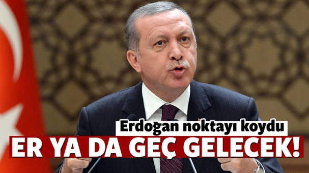 Cumhurbaşkanı Erdoğan Son Noktayı Koydu ''Er Yada Geç Gelecek''