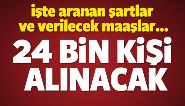 24 BİN KİŞİ ALINACAK