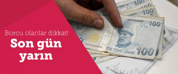 Borcu Olanlar Dikkat! Yarın Son Gün