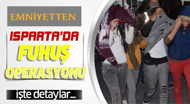 Isparta Emniyetinden Başarılı Fuhuş Operasyonu!