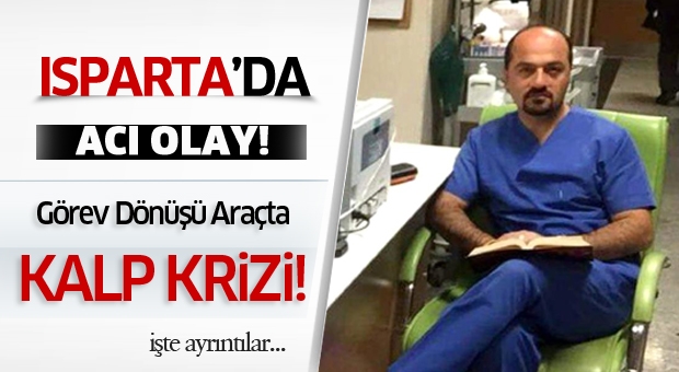 Isparta'da Sağlık Memuru Görev Dönüşünde Kalp Krizi Geçirdi!