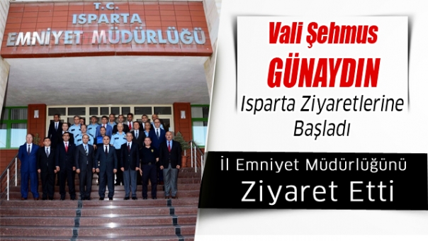 VALİ GÜNAYDIN ISPARTA ZİYARETLERİNE BAŞLADI