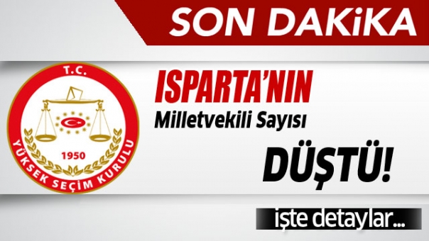 SON DAKİKA ISPARTA'NIN VEKİL SAYISI DÜŞÜRÜLDÜ!