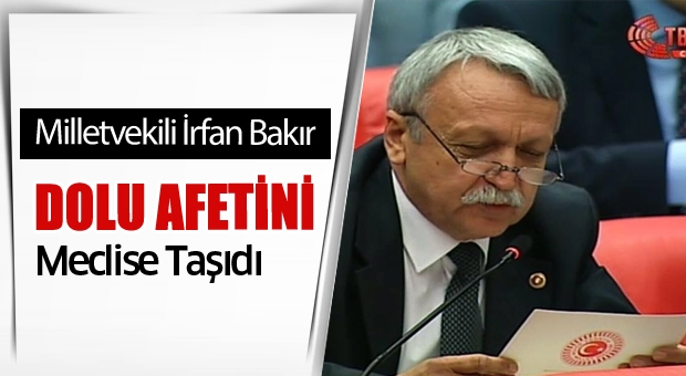 Milletvekili Bakır Isparta'da Yaşanan Dolu Afetini Meclise Taşıdı