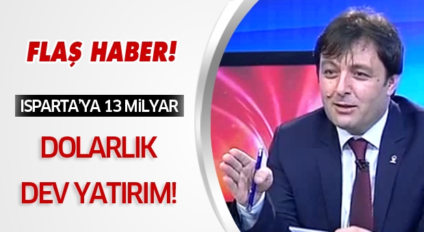 Isparta'ya 13 Milyar Dolar Yatırım Yapılacak!