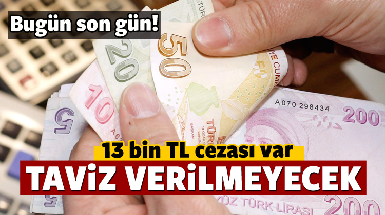 Bugün son gün! 13 bin lira cezası var