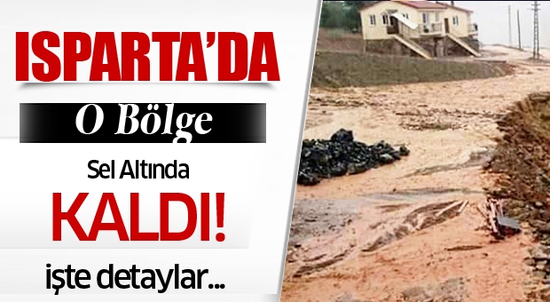 Isparta'da O Bölge Sel Atında Kaldı