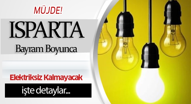 Müjde!  Isparta'da Bayram Süresince Elektrik Kesilmeyecek