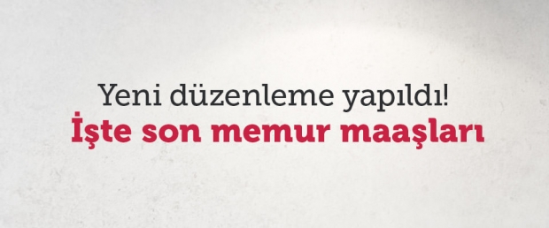 Yeni Düzenleme Yapıldı! İşte Son Memur Maaşları
