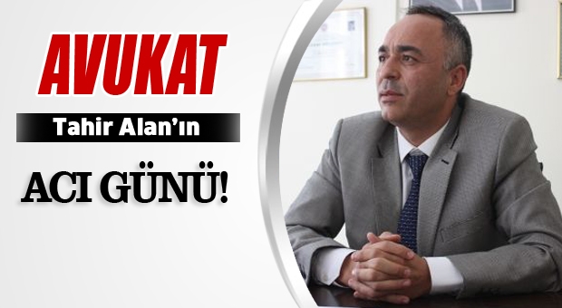 Isparta Haber:Avukat Tahir Alan'ın acı günü!