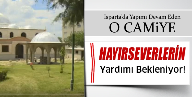 Isparta'da Yapımı Devam Eden O Camiye Hayırseverlerin Yardımı Bekleniyor