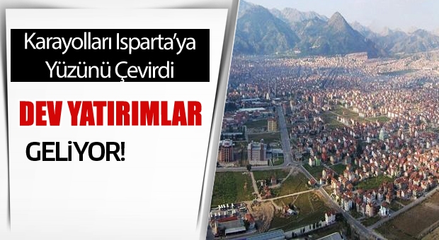 ISPARTA'YA DEV YATIRIMLAR GELİYOR