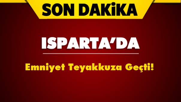 ISPARTA EMNİYETİ TEYAKKUZDA GEÇTİ