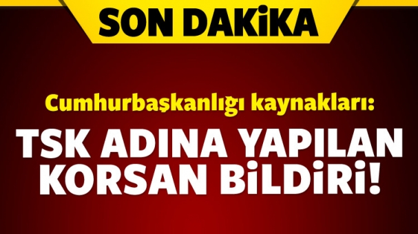 Cumhurbaşkanlığı kaynakları: Bildiri korsan!