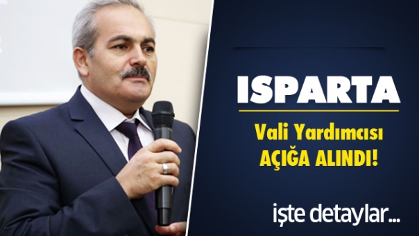 Isparta Vali Yardımcısı Açığa Alındı!