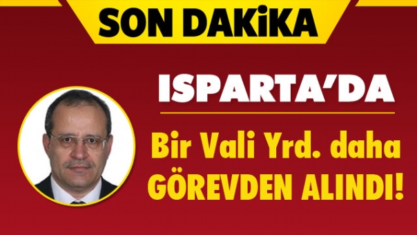 Isparta'da Bir Vali Yardımcısı Daha Açığa Alındı!