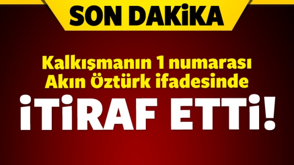Darbeci Akın Öztürk itiraf etti!