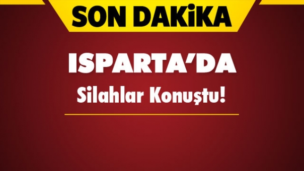 Son Dakika! Isparta'da Silahlı Kavga 