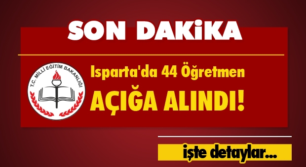 Isparta'da 44 Öğretmen Açığa Alındı!