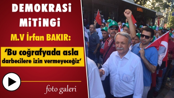 Milletvekili İrfan Bakır ''Bu Coğrafyada Darbecilere Asla İzin Vermeyeceğiz''