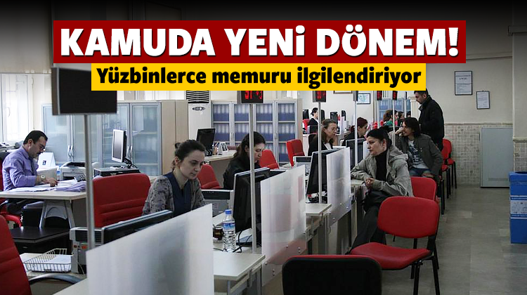 Kamuda Yeni Dönem! Tüm Memurları İlgilendiriyor