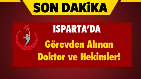 Isparta'da Görevden Alınan Doktorların ve Hekimlerin İsimleri Açıklandı