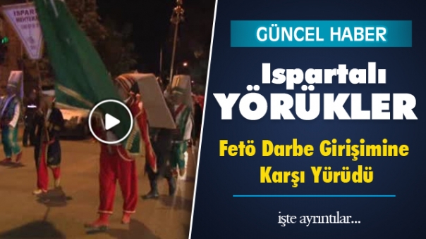 Ispartalı Yörükler Fetö Darbe Girişimine Karşı Yürüdü