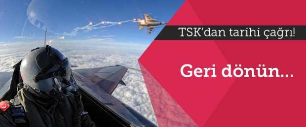 TSK'dan tarihi çağrı: Geri dönün