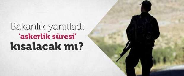Bakanlık yanıtladı: Askerlik süresi kısalacak mı?
