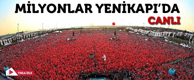 Türkiye tek yürek! Milyonlar Yenikapı'da buluşuyor